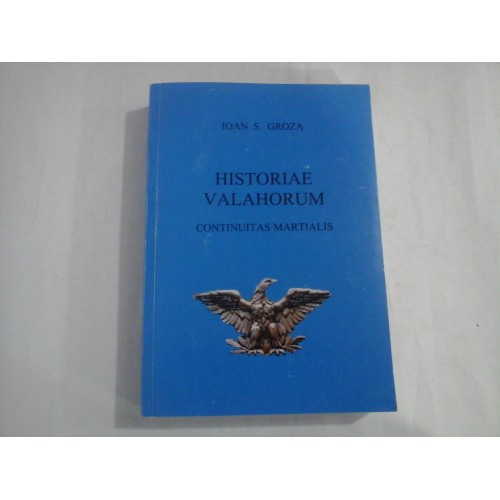 HISTORIAE VALAHORUM - CONTINUITAS MARTIALIS - IOAN S. GROZA HISTORIAE VALAHORUM - CONTINUITAS MARTIALIS - IOAN S. GROZA